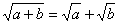 sqrt(a+b)=sqrt(a)+sqrt(b)
